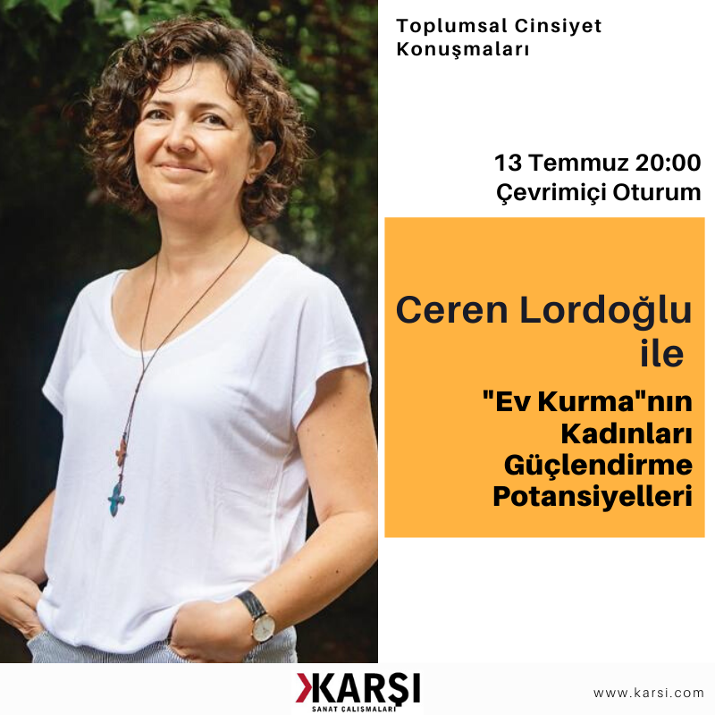Ev Kurma'nın Kadınları Güçlendirme Potansiyelleri / Çevrimiçi Konuşma - Ceren Lordoğlu